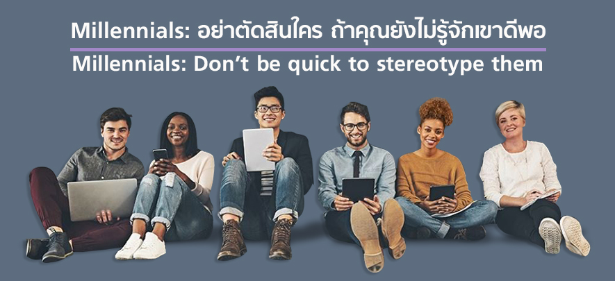 Millennials: อย่าตัดสินใคร ถ้าคุณยังไม่รู้จักเขาดีพอ Millennials: อย่าตัดสินใคร ถ้าคุณยังไม่รู้จักเขาดีพอ