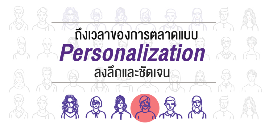 ถึงเวลาของการตลาดแบบ Personalization ลงลึกและชัดเจน ถึงเวลาของการตลาดแบบ Personalization ลงลึกและชัดเจน