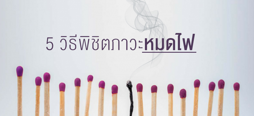 5 วิธีพิชิตภาวะหมดไฟ 5 วิธีพิชิตภาวะหมดไฟ