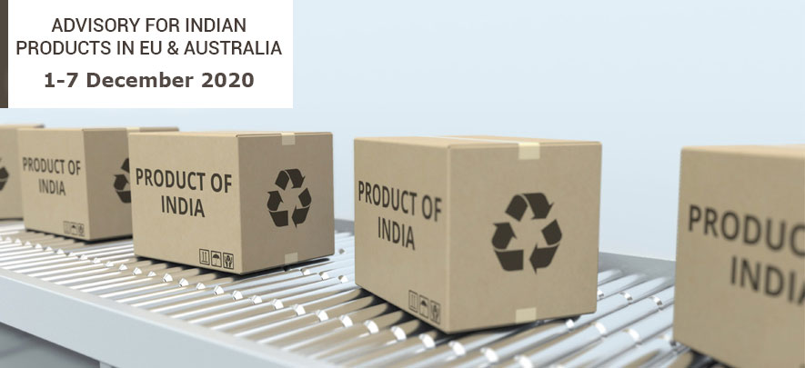 Advisory for Indian products in EU & Australia: 1 - 7 December 2020 Advisory for Indian products in EU & Australia: 1 - 7 December 2020