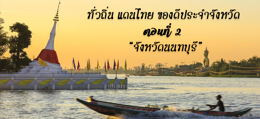ทั่วถิ่น แดนไทย ของดีประจำจังหวัด ตอนที่ 2 จังหวัดนนทบุรี ทั่วถิ่น แดนไทย ของดีประจำจังหวัด ตอนที่ 2 จังหวัดนนทบุรี