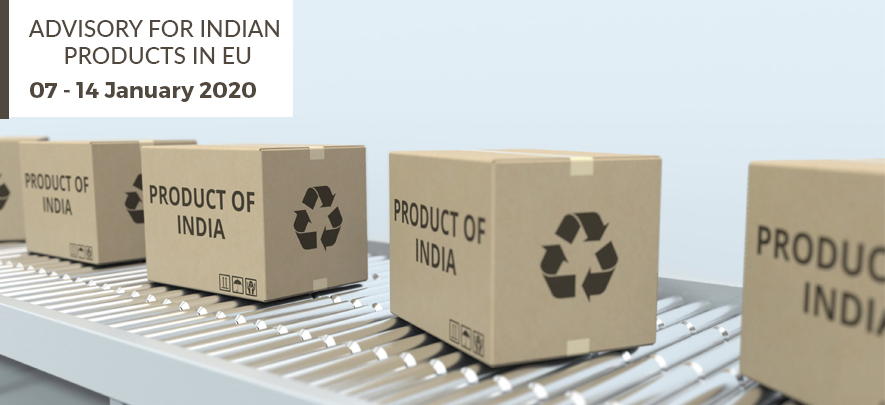 Advisory for Indian products in EU: 7 – 14 January, 2020 Advisory for Indian products in EU: 7 – 14 January, 2020