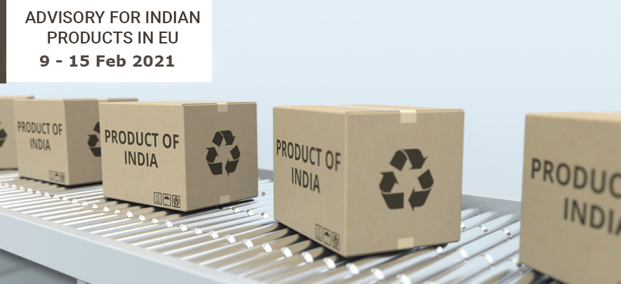 Advisory for Indian products in EU: 9 - 15 February 2021 Advisory for Indian products in EU: 9 - 15 February 2021